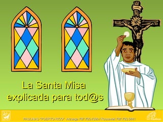 La Santa Misa
explicada para tod@s
   PAULINAS *PUERTO RICO* Arzuaga 787.765.4390 / Roosevelt 787.763.5441
 