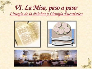 VI. La Misa, paso a paso:
Liturgia de la Palabra y Liturgia Eucarística
 