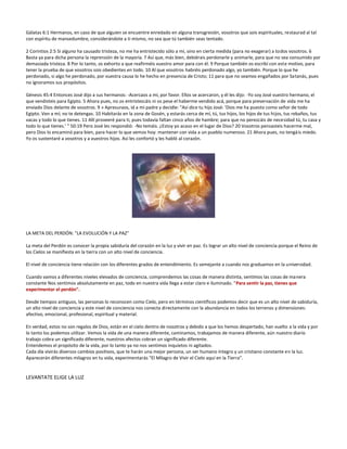 Gálatas 6:1 Hermanos, en caso de que alguien se encuentre enredado en alguna transgresión, vosotros que sois espirituales, restaurad al tal
con espíritu de mansedumbre, considerándote a ti mismo, no sea que tú también seas tentado.
2 Corintios 2:5 Si alguno ha causado tristeza, no me ha entristecido sólo a mí, sino en cierta medida (para no exagerar) a todos vosotros. 6
Basta ya para dicha persona la reprensión de la mayoría. 7 Así que, más bien, debiérais perdonarle y animarle, para que no sea consumido por
demasiada tristeza. 8 Por lo tanto, os exhorto a que reafirméis vuestro amor para con él. 9 Porque también os escribí con este motivo, para
tener la prueba de que vosotros sois obedientes en todo. 10 Al que vosotros habréis perdonado algo, yo también. Porque lo que he
perdonado, si algo he perdonado, por vuestra causa lo he hecho en presencia de Cristo; 11 para que no seamos engañados por Satanás, pues
no ignoramos sus propósitos.
Génesis 45:4 Entonces José dijo a sus hermanos: -Acercaos a mí, por favor. Ellos se acercaron, y él les dijo: -Yo soy José vuestro hermano, el
que vendisteis para Egipto. 5 Ahora pues, no os entristezcáis ni os pese el haberme vendido acá, porque para preservación de vida me ha
enviado Dios delante de vosotros. 9 » Apresuraos, id a mi padre y decidle: "Así dice tu hijo José: ’Dios me ha puesto como señor de todo
Egipto. Ven a mí; no te detengas. 10 Habitarás en la zona de Gosén, y estarás cerca de mí, tú, tus hijos, los hijos de tus hijos, tus rebaños, tus
vacas y todo lo que tienes. 11 Allí proveeré para ti, pues todavía faltan cinco años de hambre; para que no perezcáis de necesidad tú, tu casa y
todo lo que tienes.’ " 50:19 Pero José les respondió: -No temáis. ¿Estoy yo acaso en el lugar de Dios? 20 Vosotros pensasteis hacerme mal,
pero Dios lo encaminó para bien, para hacer lo que vemos hoy: mantener con vida a un pueblo numeroso. 21 Ahora pues, no tengáis miedo.
Yo os sustentaré a vosotros y a vuestros hijos. Así les confortó y les habló al corazón.
LA META DEL PERDÓN: "LA EVOLUCIÓN Y LA PAZ"
La meta del Perdón es conocer la propia sabiduría del corazón en la luz y vivir en paz. Es lograr un alto nivel de conciencia porque el Reino de
los Cielos se manifiesta en la tierra con un alto nivel de conciencia.
El nivel de conciencia tiene relación con los diferentes grados de entendimiento. Es semejante a cuando nos graduamos en la universidad.
Cuando vamos a diferentes niveles elevados de conciencia, comprendemos las cosas de manera distinta, sentimos las cosas de manera
constante Nos sentimos absolutamente en paz, todo en nuestra vida llega a estar claro e iluminado. "Para sentir la paz, tienes que
experimentar el perdón".
Desde tiempos antiguos, las personas lo reconocen como Cielo, pero en términos científicos podemos decir que es un alto nivel de sabiduría,
un alto nivel de conciencia y este nivel de conciencia nos conecta directamente con la abundancia en todos los terrenos y dimensiones:
afectivo, emocional, profesional, espiritual y material.
En verdad, estos no son regalos de Dios, están en el cielo dentro de nosotros y debido a que los hemos despertado, han vuelto a la vida y por
lo tanto los podemos utilizar. Vemos la vida de una manera diferente, caminamos, trabajamos de manera diferente, aún nuestro diario
trabajo cobra un significado diferente, nuestros afectos cobran un significado diferente.
Entendemos el propósito de la vida, por lo tanto ya no nos sentimos inquietos ni agitados.
Cada día vivirás diversos cambios positivos, que te harán una mejor persona, un ser humano íntegro y un cristiano constante en la luz.
Aparecerán diferentes milagros en tu vida, experimentarás "El Milagro de Vivir el Cielo aquí en la Tierra".
LEVANTATE ELIGE LA LUZ
 