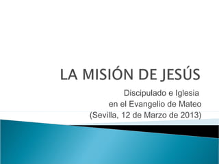Discipulado e Iglesia
     en el Evangelio de Mateo
(Sevilla, 12 de Marzo de 2013)
 