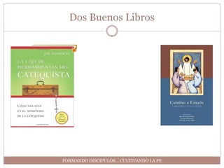 Dos Buenos Libros




FORMANDO DISCIPULOS… CULTIVANDO LA FE
 