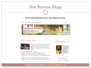 Dos Buenos Blogs

www.catechistsjourney.loyolapress.com




FORMANDO DISCIPULOS… CULTIVANDO LA FE
 