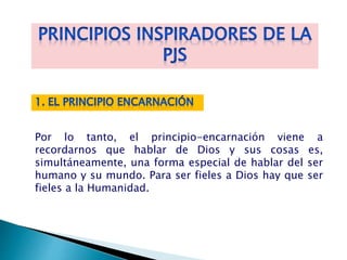 Por lo tanto, el principio-encarnación viene a
recordarnos que hablar de Dios y sus cosas es,
simultáneamente, una forma especial de hablar del ser
humano y su mundo. Para ser fieles a Dios hay que ser
fieles a la Humanidad.
 