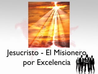 Jesucristo - El Misionero
     por Excelencia
 