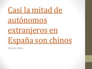 Casi la mitad de
autónomos
extranjeros en
España son chinos
@Jaime_Bedia
 