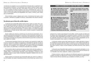 producción de un sistema social desigual. En este análisis, conviene proceder a la relectura de
los debates sobre el desarrollo desde una perspectiva de género e identificar cómo el sistema
sexo-género genera desigualdades estructurales en materia de acceso a los recursos (natura-
les, materiales, financieros), en el saber, en los procesos de decisión; desigualdades que obs-
taculizan la participación de las mujeres en el desarrollo de su sociedad.
La educación sensible al género debe igualmente buscar modelos alternativos de desarro-
llo e identificar los accesos sobre los cuales va a asentarse un nuevo modelo de desarrollo que,
por medio del empoderamiento de las mujeres y de los colectivos más vulnerables, hace posi-
ble a todos, hombres y mujeres, el acceso equitativo a las esferas económica, social, cultural y
política.
La Educación para el Desarrollo implica igualmente una aproximación participativa y no me-
ramente transmisora de información. A las personas objetivo de las acciones de Educación pa-
ra el Desarrollo se las invita a implicarse, a analizar su propia situación.
El Género concierne a cada uno y cada una en los diferentes aspectos de su vida personal
y colectiva. ¡No basta con hablar del Sur! El interés de este acercamiento es plantear directa-
mente el vínculo entre los mecanismos que se establecen en el Norte y en el Sur.
29
G É N E R O E N L A E D U C A C I Ó N P A R A E L D E S A R R O L L O
connotaciones muy negativas, ya que una mala definición interesada sobre su significado lo equi-
para al opuesto de machismo, o a la confrontación entre mujeres y hombres. El género, apare-
ce entonces como un término más neutro, menos político, más técnico y por eso más acepta-
do. Y así se entiende “el enfoque de género es una cosa y el feminismo otra”, pues no. O al
menos no debería serlo.Ya que el concepto de género atiende a una comprensión feminista del
mundo, nos sirve para identificar las desigualdades entre mujeres y hombres y poner medios
para su transformación.
Somos feministas, aunque no digamos que lo somos, si luchamos por las mujeres, contra
su opresión y defendemos la igualdad de derechos y oportunidades entre todas las personas.
Una educación para el desarrollo sensible al género
La educación para el desarrollo sensible al género tiende a aportar una visión crítica y ana-
lítica del desarrollo señalando las relaciones de fuerza desiguales entre hombres y mujeres
y sus orígenes. Aporta una mejor comprensión de los factores de poder y de dominación que
están en el origen de las discriminaciones vividas por las mujeres y que obstaculizan su libre
participación en el desarrollo. Aporta también un cambio de valores y de actitudes individuales
y colectivas para un mundo más justo, donde mujeres y hombres compartan en equidad poder
y responsabilidades.
Nuestro modelo socio-cultural se caracteriza por una estructura de pensamiento y de co-
nocimiento profundamente androcéntrico y eurocéntrico. Esos dos elementos contribuyen a de-
formar la interpretación de la realidad y, en consecuencia, las proposiciones de cambio. De ahí
la importancia de desvelar los presupuestos andro/eurocénticos que permitan una lectura más
justa y global de la realidad.
El androcentrismo generaliza el punto de vista masculino como parámetro de análisis váli-
do para el conjunto de la realidad. Ha impregnado en profundidad las relaciones de poder, la
producción cultural y el pensamiento científico. Implica una forma específica de conocimiento
del mundo, de su percepción y de su interpretación. Este sistema ha reforzado la invisibilidad
de las mujeres y ha subestimado su contribución al desarrollo de las sociedades.
El eurocentrismo valora la supremacía de algunas culturas frente a los otros pueblos en to-
dos los aspectos de la organización de la sociedad. El eurocentrismo establecido por las so-
ciedades política y económicamente dominantes, genera estereotipos y prejuicios en otras
sociedades. Ensalza su propio modelo de desarrollo, el capitalismo neoliberal, como único mo-
delo de referencia.
Integrar el Género en la Educación para el Desarrollo implica pues, partir de un análisis crí-
tico de la realidad, del modelo de desarrollo dominante y de los factores que cuentan en la re-
28
G É N E R O E N L A E D U C A C I Ó N P A R A E L D E S A R R O L L O
1INFORMAR- HACER VISIBLE esta situación
de discriminación generalizada, estas
relaciones de poder desigual entre mujeres y
hombres, identificar cuáles son las CAUSAS,
que encontramos como origen la prevalencia
de un modelo patriarcal y androcéntrico.
2TOMA DE CONCIENCIA Una Educación para
el Desarrollo NO SEXISTA significa también
TOMAR CONCIENCIA de nuestra
responsabilidad. Conciencia de género. Toma
de conciencia y responsabilidad personal. La
Educación para el Desarrollo debe servir no
sólo para movilizar contra la discriminación
que sufren las mujeres del Sur, a través del
conocimiento de su realidad, si no para
promover el conocimiento y la reflexión sobre
la situación de discriminación que sufren todas
las mujeres a nivel mundial. Como los cambios
personales, pueden contribuir a cambios a nivel
global.
3ACCIÓN ¿Cómo podemos cambiar esta
situación que tenemos al alcance de la
mano? Se trata de cambiar yo mismo o yo
misma, e inventar formas de ser mujeres y
formas de ser hombres alternativas que se
basen en relaciones de igualdad. Esto tiene que
ver con el trabajo propio y colectivo sobre la
identidad de género que es el más costoso
(primero, cuáles son mis valores y mis
actitudes, mis estereotipos, mis prejuicios- que
se traducen después en a quién doy la palabra
en una mesa redonda, quien es la portavoz de
un grupo, que valores y actitudes estoy
promoviendo).
CAMBIAR LA VISIÓN ANDROCÉNTRICA DEL MUNDO PARA CAMBIAR EL MUNDO
 