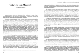 relacionan la Coeducación y la Educación para el Desarrollo), como medida de todas las cosas.
Con lo cual, nosotras no estamos incluidas en los discursos oficiales, que continúan siendo pro-
fundamente androcéntricos.
¿Por qué en los cursos de coeducación sólo hay mujeres? ¿por qué en los cursos de Edu-
cación para el Desarrollo las mujeres representamos el 80%? ¿por qué en las Facultades de
Educación somos también mayoría? ¿por qué en las de Pedagogía o en las de Psicología? Es-
tamos, desde luego, ocupándonos del otro generalizado, haciendo política e invadiendo espa-
cios públicos para hacer escuela, pero se trata sólo de un primer paso y continúa siendo ne-
cesario empujar. Desde esa necesidad de empujar, de alumbrar procesos de intervención in-
tencionada, me gustaría dar una definición del término Coeducación: ¿Qué es la Coeducación?
La Coeducación podemos definirla como un proceso de intervención intencionada. Si no es
así, todo seguirá como está, seguirá la inercia del androcentrismo. Para romperla hace falta te-
ner un bagaje de conocimientos diferentes, de conocimientos completos, de conocimientos de
la otra parte, de la mitad relegada e invisible. Por tanto, es un proceso de intervención inten-
cionada que tienen como objetos a niñas, niños, jóvenes, ellas y ellos, adultos, adultas y que va
más allá del ámbito de la educación reglada, en un proceso de construcción del mundo, común
y no enfrentada.
Podemos repetir esta definición, pensando esta vez no en Coeducación, sino en Educación
para el Desarrollo como “un proceso de intervención intencionada con el objeto de educar a
mujeres y hombres en un proceso de construcción del mundo, común y no enfrentada”. Nos
damos cuenta de que podemos hacer coincidir la definición. Por lo que es imprescindible pen-
sar siempre en clave de inclusión tanto si hablamos de Coeducación, como de Educación pa-
ra el Desarrollo, hasta que podamos llegar a pensarlos conjuntamente, hasta que logremos re-
conocer que el androcentrismo es el obstáculo universal que impide a los no dominantes, en-
tre ellos a todas las mujeres del mundo, llevar a cabo su “centrismo”, ir acercándose hacia el
centro o por decirlo de otra manera, ir articulando sus propios discursos y caminar hacia su re-
conocimiento.
Esta definición es la más sencilla; sin embargo, el término Coeducación tiene unas conno-
taciones determinadas en nuestro país. Si lo buscáis en el diccionario, la definición del térmi-
no Coeducación aparece como “educación que se da conjuntamente a niños y a niñas”. Fijaos
qué concepto tan restrictivo, primero por la limitación de edad “niños y niñas”, y luego que sea
“conjuntamente”, sin especificar dónde, cómo, qué tipo de educación, etc.
Sin embargo, a partir de los años 80, cuando se dio un gran desarrollo del concepto y la
práctica de la coeducación desde diversas instancias, en grupos de mujeres, en centros de for-
mación de profesorado, en institutos de ciencias de la educación, en la universidad, en el mo-
vimiento feminista..., esta definición del diccionario se rechazó como inadecuada. Y a partir de
un consenso implícito desde todas estas instancias, se decidió que la definición que aparecía
37
G É N E R O E N L A E D U C A C I Ó N P A R A E L D E S A R R O L L O
36
Coeducación para el Desarrollo
Me gustaría empezar por clarificar qué entendemos por “Coeducación” y qué por “Educa-
ción para el Desarrollo”. Para ello en primer lugar hablaremos de quiénes son los sujetos de
esta Educación y también abordaremos quiénes son los objetos.
Las mujeres constituimos tanto los sujetos, como los objetos predominantes en el ámbito
de la educación. Mujeres que estamos cumpliendo el mandato patriarcal. Ya que el mandato
patriarcal para las mujeres dice que nos ocupemos de los demás. Y al hacer Educación para el
Desarrollo nos estamos ocupando de los demás. Sin embargo, al hacer ED también estamos
transgrediendo este mandato patriarcal. Porque “los demás”, a los que se refiere el mandato
patriarcal, representan al otro concreto, es decir sólo a “los nuestros” (nuestra familia, nuestras
amistades...). Pero al trabajar en ED nos estamos ocupando no de “los nuestros” exactamente,
sino de lo que podríamos denominar “el otro generalizado”, lo que constituye la idea de la po-
lítica. Es decir, estamos haciendo política preocupándonos de los demás. Por lo que estamos
entre el mandato patriarcal y el no mandato patriarcal. Además, nos encontramos con una fal-
ta de reconocimiento en la parte que corresponde a ocuparse del otro. Porque el ocuparse del
otro, en la cultura patriarcal, no tiene reconocimiento especial, es algo obligado, es “lo que de-
bemos hacer”.
En el ámbito de la Coeducación se nos junta el hambre con las ganas de comer. Porque re-
sulta que estamos ocupándonos de nosotras mismas, cada mujer se ocupa de todas las de-
más mujeres en el proceso coeducativo, por lo que existe aún un menor reconocimiento, ya que
se produce una doble transgresión. Por una parte, ocuparnos de nosotras mismas y, por otra,
de “las otras” en general, de todas las mujeres: por lo tanto haciendo política (cuando nuestro
mandato es ocuparnos de los nuestros concretos, de puertas adentro).
De esta forma con la Coeducación estamos transgrediendo lo que sería la definición pa-
triarcal del mundo que denominamos androcentrismo. A pesar de que sea un término que se-
guro ya conocéis, me parece que hay que continuar ampliándolo. Me gustaría incorporar en es-
ta definición, citando a Amparo Moreno, que el androcentrismo incluye todo lo que es poner al
varón dominante, (atención al término “dominante” como uno de los elementos comunes que
13. Ponencia en el seminario de formación realizado en el marco del proyecto: “La Mitad Invisible. Género en la Educación para el Desarrollo”,
2000.
Mª ELENA SIMÓN RODRIGUEZ13
 