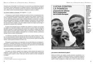 Educación para el Desarrollo. En la información y el conocimiento que pretendemos transmitir
es necesario nombrar explícitamente a la población femenina, hacerla presente. Para ello te-
nemos que atender a los contenidos (a través de la utilización de datos desagregados por se-
xos), y utilizar nuestras herramientas (lenguaje e imágenes) de manera no sexista.
Las mujeres invisibles en el lenguaje. (Ver imágenes 1, 2, 3 y 4)
“El lenguaje es un espacio simbólico importante que conforma la mente y el comportamiento huma-
no”. A través del lenguaje proyectamos la realidad y le damos forma: situamos, nombramos, de-
finimos, ensalzamos, insultamos, caracterizamos, calificamos, damos forma y valor o lo quita-
mos. Por tanto el lenguaje que aparta, niega o maltrata, infravalora o menosprecia, no da igual-
dad de oportunidades a la expresión o mal explica realidades o conocimientos; está construyendo
universo simbólico, está nombrando el mundo en masculino, está apartando a mujeres y hom-
bres del conocimiento completo y justo de la realidad, a través de un espacio que las niega. Y,
que además se presenta como inamovible.
El espacio de los lenguajes ignora e invisibiliza a las mujeres en su conjunto, que se tienen
que adaptar a la “traducción simultánea” sobre su presencia o ausencia. Desde muy pequeñas
aprenden a distinguir si el plural masculino las incluye, si los insultos son iguales para ellas, si
pueden nombrar a una mujer cuando se dedica a algo no convencional, si a los hombres se les
pueden aplicar los mismos apelativos relacionados con su condición, atributos o preferencias
sexuales cuando se desea menospreciarlos”.15
Las referencias universales a las personas de ambos sexos, mujeres, hombres, niñas y ni-
ños, se hacen buscando la variante masculina (los niños, los alumnos, los profesores...), ade-
más se identifica semánticamente la palabra hombre con la de persona o gente (la historia del
hombre, cuando apareció el hombre en la tierra, etc.).
El lenguaje y su aprendizaje no son imparciales, sino que están teñidos de una ideología an-
drocéntrica y contribuyen activamente a la creación de pautas de conducta inconsciente para
las personas que van a estar actuando durante toda la vida, apareciendo como inmodificables
gracias precisamente a la precocidad de su adquisición.
Las mujeres invisibles en las imágenes. (Ver imágenes 5, 6, y 7)
Las mujeres son también invisibles en las imágenes. ¿Están presentes las mujeres en las
imágenes? ¿cuántas mujeres hay? ¿están en primer plano o en segundo plano? Encontramos
a menudo que las mujeres no están o están poco. Esto nos muestra una visión incompleta de
la realidad.16
52
15. Simón Rodríguez, E. (2000).
16. El análisis de las imágenes lo desarrollamos en el apartado sobre estereotipos.
¿Se reconoce la discriminación de género?
Además de nombrar a las mujeres y hacerlas presentes, transmitiendo un co-
nocimiento de la realidad con diferencias de género, es importante nombrar la
desigualdad y explicarla. Si no se nombra, nos puede parecer que la discrimi-
nación no existe: la población se refleja como un todo, sin mostrar las desi-
Las mujeres
constituyen
el 70% de la
población
que vive bajo
el umbral de
la pobreza,
se habla a
menudo de
que la
pobreza tiene
rostro de
mujer, del
aumento
continuado
de la
feminización
de la
pobreza. En
la imagen las
mujeres son
invisibles.
G É N E R O E N L A E D U C A C I Ó N P A R A E L D E S A R R O L L O
53
A N Á L I S I S D E G É N E R O E N L A E D U C A C I Ó N P A R A E L D E S A R R O L L O
5
 