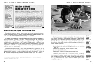 Ejemplos 8,
9, 10 de
buenas
prácticas en
los que se
cuida el
lenguaje, el
contenido y
la imagen
para mostrar
una realidad
en la que las
mujeres y
niñas están
presentes y
se reconoce
su situación
de discrimi-
nación.
El patriarcado impone un conjunto de mandatos diferenciados para muje-
res y hombres sobre el ser y sentir (identidad-subjetividad), el hacer y el poder
(roles -división sexual del trabajo-autonomía y capacidad de decisión) que sos-
tienen las diferencias de género entre mujeres y hombres, la discriminación y
la opresión de género de las mujeres. La pertenencia al género masculino o al
género femenino condiciona:
a) La construcción de nuestra identidad: ¿cómo debemos ser? ¿cómo nos
dejan ser?
b) nuestro lugar en el mundo -relación desigual de poder;
c) nuestra capacidad de acción;
d) la valoración de nuestra persona y de nuestras acciones.
La definición patriarcal del mundo es androcéntrica, esto es, pone al varón
dominante como medida de todas las cosas. Se considera al ser humano de
sexo masculino como el centro del universo, como el único observador válido
de lo que sucede en el mundo, como el único capaz de dictar leyes, de impo-
ner justicia, de gobernar.
G É N E R O E N L A E D U C A C I Ó N P A R A E L D E S A R R O L L O
59
La cultura patriarcal como origen de la discriminación de género
El patriarcado literalmente significa “gobierno de los padres”, pero las interpretaciones crí-
ticas del feminismo se refieren a él como un sistema u organización social de dominación mas-
culina que ha ido adoptando distintas formas a lo largo de la historia.19
La ideología patriarcal se basa en la creencia de la superioridad masculina sobre la feme-
nina. Los hombres, en función de su naturaleza y como consecuencia de ella, se otorgan las
principales funciones políticas, económicas, guerreras, religiosas, científicas y relegan a las mu-
jeres al ámbito de lo reproductivo en la vida privada o a un segundo plano en el espacio de lo
público. Se vincula la pertenencia al sexo biológico masculino con la posesión de un conjunto
de cualidades y habilidades que otorgan a los hombres derechos y poder para decidir la orde-
nación del mundo y de las sociedades.
Los hombres se diferencian entre sí por su origen cultural, de época, grupo social o país de
pertenencia y estos atributos sirven también para calificar a las mujeres. Pero por encima de
ellos la condición histórica de la mujer viene determinada por su sexo biológico y en virtud de
ello, el colectivo femenino ha sido considerado inferior en cualquier época, país o cultura.20
58
19. Glosario de palabras y conceptos clave elaborado por “Mujeres en red” y AMECO, disponible en la red: www.nodo50.org/mujeresred
20. ARGIBAY, M., CELORIO, G. y CELORIO J. J. (1998).
A N Á L I S I S D E G É N E R O E N L A E D U C A C I Ó N P A R A E L D E S A R R O L L O
10
8 9
 