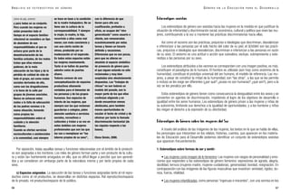 Estereotipos sexistas
Los estereotipos de género son sexistas hacia las mujeres en la medida en que justifican la
situación de inferioridad y discriminación social, económica, cultural y política que viven las mu-
jeres, contribuyendo a la vez a mantener las prácticas discriminatorias hacia ellas.
Así como el racismo son las prácticas, prejuicios e ideologías que discriminan, desvalorizan
e inferiorizan a las personas por el solo hecho del color de su piel, el SEXISMO son las prácti-
cas, prejuicios e ideologías que desvalorizan, discriminan e inferiorizan a las personas en razón
de su sexo. El sexismo es una actitud o acción que subvalora, excluye, subrepresenta y este-
reotipa a las personas por su sexo.
Los estereotipos atribuidos a los varones se corresponden con una imagen positiva, es más,
constituyen el paradigma de lo humano. El hombre es utilizado (aún hoy) como sinónimo de la
humanidad, constituye el prototipo universal del ser humano, el modelo de referencia. Las mu-
jeres, a pesar de constituir la mitad de la humanidad, son “las otras”, a las que se les permite
e incluso se les exige ser diferentes (¿por qué? ¿acaso no son humanas? ¿qué son?), pero a la
vez se les penaliza por ello.
Estos estereotipos de género tienen como consecuencia la desigualdad entre los sexos y se
convierten en agentes de discriminación, impidiendo el logro de los objetivos de desarrollo e
igualdad entre los seres humanos. Los estereotipos de género privan a las mujeres y niñas de
su autonomía, limitando sus derechos a la igualdad de oportunidades; y a los hombres y niños
les niegan el derecho a la expresión de su afectividad.
Estereotipos de Género sobre las mujeres del Sur
A través del análisis de las imágenes de las mujeres, los textos en lo que se habla de ellas,
los personajes que interpretan en los relatos, historias, cuentos, que aparecen en los materia-
les de Educación para el Desarrollo podemos identificar un conjunto de estereotipos sexistas
que aparecen frecuentemente.
1. Estereotipos sobre formas de ser y sentir:
• Las mujeres como imagen de lo femenino: Las mujeres con rasgos de personalidad y emo-
ciones que responden a los estereotipos de género femenino: expresiones de agrado, alegría,
docilidad, ternura (mujeres-madre, mujeres-cuidadoras), generosidad, bondad, resignación. En
contraposición con las imágenes de las figuras masculinas que muestran: seriedad, rigidez, du-
reza, fuerza, vitalidad.
• Las mujeres infantilizadas, como personas “ingenuas e inocentes”, con una sonrisa en los
67
G É N E R O E N L A E D U C A C I Ó N P A R A E L D E S A R R O L L O
Por oposición, todas aquellas tareas y funciones relacionadas con el ámbito de lo producti-
vo son asignadas a los hombres. Los roles de género forman parte y son producto de la cultu-
ra y están tan fuertemente arraigados en ella, que es difícil llegar a percibir que son aprendi-
dos y se consideran sin embargo parte de la naturaleza misma y por tanto propios de cada
sexo.
c) Espacios asignados. La ejecución de las tareas y funciones asignadas tanto al rol repro-
ductivo como al rol productivo, se desarrollan en distintos espacios. Rol reproductivo/espacio
de lo privado, rol productivo/espacio de lo público.
66
A N Á L I S I S D E E S T E R E O T I P O S D E G É N E R O
y para todas en su conjunto.
Pero cuando las mujeres no
están presentes todo el
tiempo en el espacio familiar-
relacional se considera un tipo
de abandono de sus
responsabilidades al que se
achaca gran parte de la
desestructuración de las
familias actuales, de los malos
tratos que ellas mismas
padecen, de la mala
educación de los hijos y de la
pérdida de calidad de vida de
todo el grupo, así como males
sociales derivados de ello,
como son las drogadicciones
o la toma de la calle por
grupos de jóvenes asociales.
Nunca se achacan estos
males a la falta de adecuación
de los padres varones a la
nueva situación, tomando
como propias las
responsabilidades sobre el
cuidado y la atención
familiares.
Cuando se ofertan servicios
socioculturales o asistenciales
a la comunidad, casi siempre
se hace en base a la condición
de la madre trabajadora. No se
tiene aún la cultura de la
corresponsabilidad. Y siempre
la mujer, la madre, la hija,
recurrirán a ellos como mal
menor, con mala conciencia y
con una cierta ración de
stress, producido por su
inadecuación al rol esperado.
En todos estos espacios están
las mujeres masivamente.
Tanto si se hallan de puertas
adentro como de puertas
afuera.
Todavía carecen de una
conceptualización de espacios
productivos altamente
rentables para el bienestar de
las personas y de los grupos
humanos. Son espacios de
interés de las mujeres, que
siempre son las que reclaman
guarderías o colegios, piden
atención sanitaria o servicios
sociales, recreativos o
culturales y tratan a su vez en
estos ámbitos con mujeres
profesionales que son las que
las van a reemplazar en “las
labores propias de su sexo”,
con la diferencia de que
tienen para ello una
cualificación, profesión u
oficio, se ocupan del “otro
generalizado” como usuario o
cliente, son remuneradas
económicamente por estas
tareas y tienen un horario
definido y vacaciones.
Diferencias que no son pocas,
pero que no alteran en
absoluto el espacio simbólico
de presencia de género para
el que siguen estando no sólo
reclamadas y muy bien
aceptadas sino absolutamente
dispuestas. Los “trabajos de
chicas” no son todavía un
modelo del pasado, son la
mayor parte de los que ellas
continúan eligiendo y en
donde encuentran menos
obstáculos, pero también
menos oportunidades de
escalar el techo de cristal y de
eliminar por tanto la llamada
discriminación horizontal (de
las cúpulas respecto a las
bases).
Elena Simón, 2000.
(viene de pág. anterior)
 