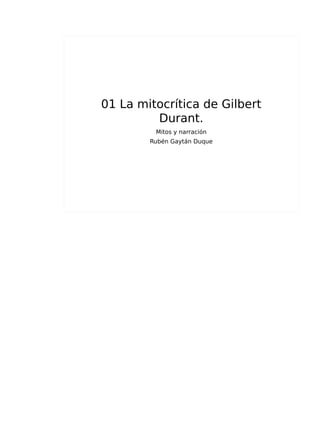 01 La mitocrítica de Gilbert
Durant.
Mitos y narración
Rubén Gaytán Duque
 
