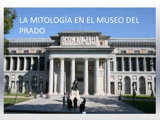 LA MITOLOGÍA EN EL MUSEO DEL
PRADO
 