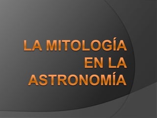 LA MITOLOGÍA EN LA ASTRONOMÍA 