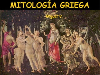 MITOLOGÍA GRIEGA
       Miguel V.
 