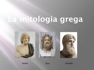 La mitologia grega




   Hades   Zeus   Poseido
 
