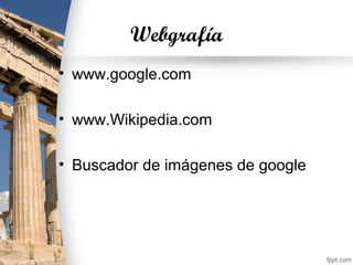 Webgrafía
• www.google.com
• www.Wikipedia.com
• Buscador de imágenes de google
 