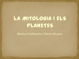Mónica Guillamón i Elena Álvarez LA MITOLOGIA I ELS PLANETES  