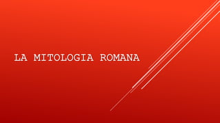 LA MITOLOGIA ROMANA
 