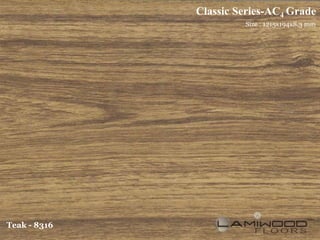 Classic Series-AC4 Grade
                       Size : 1215x194x8.3 mm




Teak - 8316
 