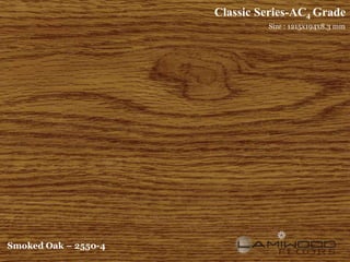 Classic Series-AC4 Grade
                               Size : 1215x194x8.3 mm




Smoked Oak – 2550-4
 