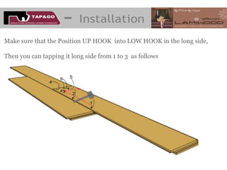 Make sure that the Position UP HOOK into LOW HOOK in the long side,

Then you can tapping it long side from 1 to 3 as follows
 