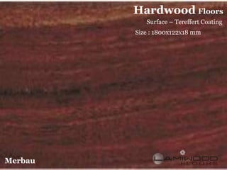 Hardwood Floors
            Surface – Tereffert Coating
         Size : 1800x122x18 mm




Merbau
 