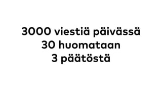 3000 viestiä päivässä
30 huomataan
3 päätöstä
 