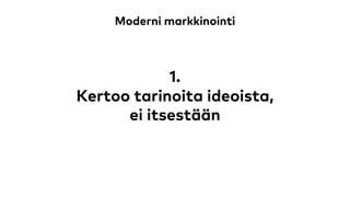 Moderni markkinointi
1.
Kertoo tarinoita ideoista,
ei itsestään
 