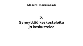 Moderni markkinointi
2.
Synnyttää keskusteluita
ja keskustelee
 