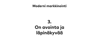 Moderni markkinointi
3.
On avointa ja
läpinäkyvää
 