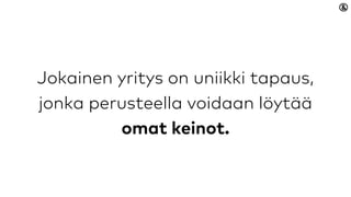 Jokainen yritys on uniikki tapaus, jonka
perusteella voidaan löytää omat keinot.
 