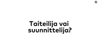 Taiteilija vai
suunnittelija?
 