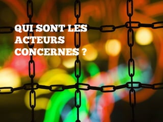 QUI SONT LES
ACTEURS
CONCERNES ?
 