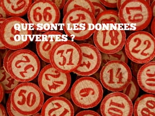 QUE SONT LES DONNEES
OUVERTES ?
 