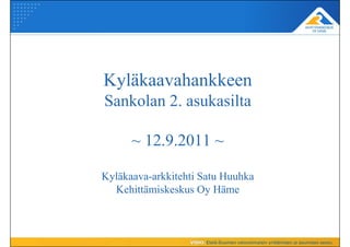 Kyläkaavahankkeen
Sankolan 2. asukasilta

      ~ 12.9.2011 ~

Kyläkaava-arkkitehti Satu Huuhka
  Kehittämiskeskus Oy Häme
 