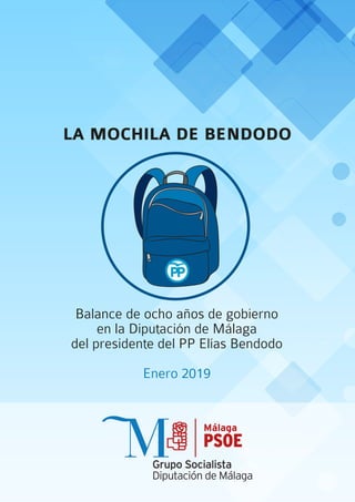 LA MOCHILA DE BENDODO
Balance de ocho años de gobierno
en la Diputación de Málaga
del presidente del PP Elías Bendodo
Enero 2019
 