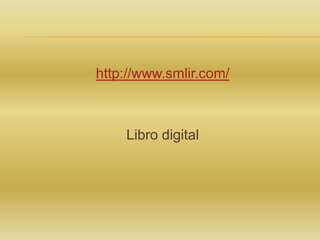 http://www.smlir.com/

Libro digital

 