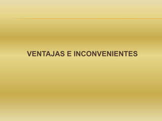 VENTAJAS E INCONVENIENTES

 