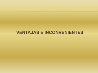 VENTAJAS E INCONVENIENTES

 