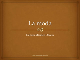 Débora Méndez Olvera

25 de Noviembre del 2013

 