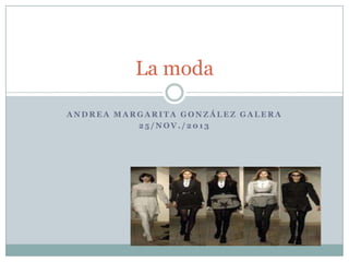 La moda
ANDREA MARGARITA GONZÁLEZ GALERA
25/NOV./2013

 