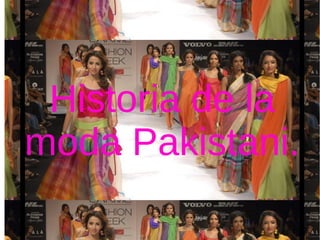 Historia de la
moda Pakistani.
 