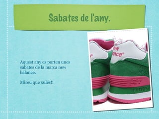 Sabates de l'any.
Aquest any es porten unes
sabates de la marca new
balance.
Mireu que xules!!
 