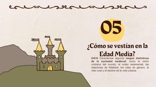 ¿Cómo se vestían en la
Edad Media?
05
OA10 Caracterizar algunos rasgos distintivos
de la sociedad medieval, como la visión
cristiana del mundo, el orden estamental, las
relaciones de fidelidad, los roles de género, la
vida rural y el declive de la vida urbana.
 