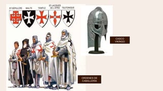 CASCO
VIKINGO
ORDENES DE
CABALLERÍA
 
