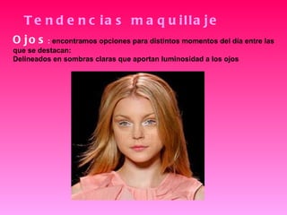 Tendencias maquillaje Ojos :  encontramos opciones para distintos momentos del día entre las que se destacan: Delineados en sombras claras que aportan luminosidad a los ojos   