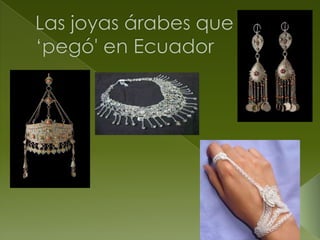 Las joyas árabes que ‘pegó' en Ecuador  