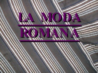LA MODA ROMANA 