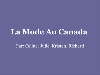 La Mode Au Canada   Par: Celine, Julie, Kristen, Richard 
