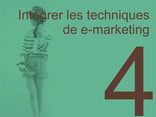 Intégrer les techniques  de e-marketing   4 